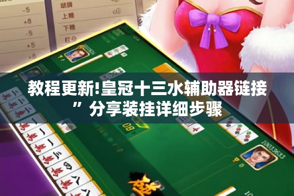 教程更新!皇冠十三水辅助器链接”分享装挂详细步骤