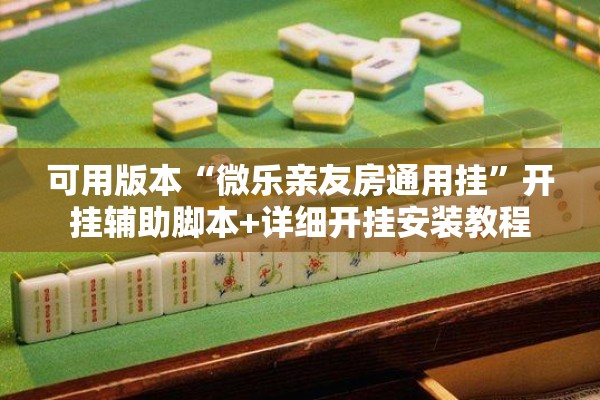 可用版本“微乐亲友房通用挂”开挂辅助脚本+详细开挂安装教程