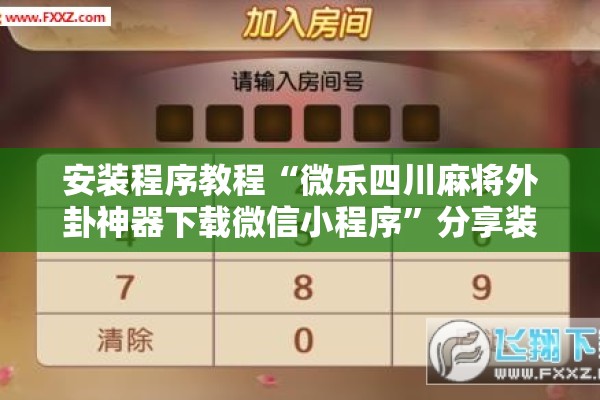 安装程序教程“微乐四川麻将外卦神器下载微信小程序	”分享装挂详细步骤
