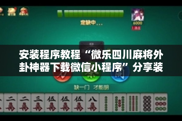 安装程序教程“微乐四川麻将外卦神器下载微信小程序”分享装挂详细步骤
