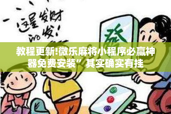 教程更新!微乐麻将小程序必赢神器免费安装”其实确实有挂