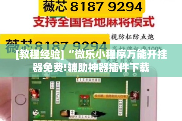 [教程经验]“微乐小程序万能开挂器免费!辅助神器插件下载