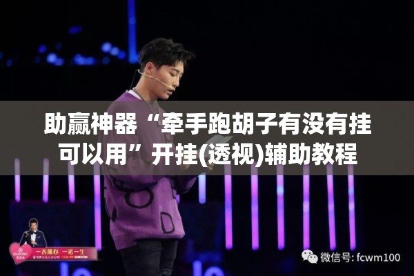 助赢神器“牵手跑胡子有没有挂可以用”开挂(透视)辅助教程