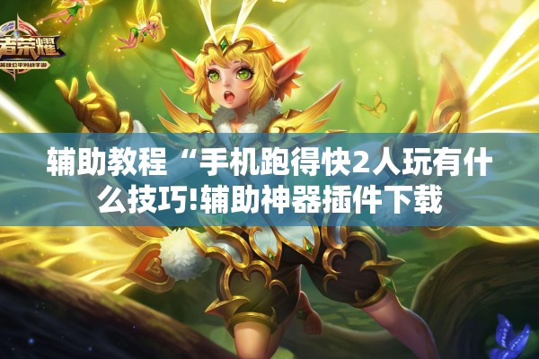 辅助教程“手机跑得快2人玩有什么技巧!辅助神器插件下载 辅助教程“手机跑得快2人玩有什么技巧!辅助神器插件下载