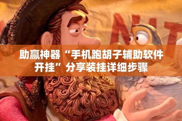 助赢神器“手机跑胡子辅助软件开挂”分享装挂详细步骤