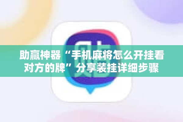 助赢神器“手机麻将怎么开挂看对方的牌”分享装挂详细步骤