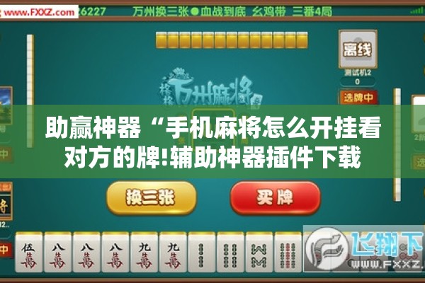 助赢神器“手机麻将怎么开挂看对方的牌!辅助神器插件下载 助赢神器“手机麻将怎么开挂看对方的牌!辅助神器插件下载