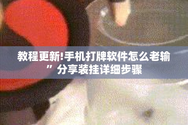 教程更新!手机打牌软件怎么老输	”分享装挂详细步骤