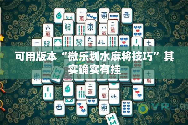 可用版本“微乐划水麻将技巧	”其实确实有挂