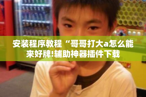 安装程序教程“哥哥打大a怎么能来好牌!辅助神器插件下载 安装程序教程“哥哥打大a怎么能来好牌!辅助神器插件下载