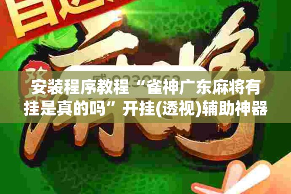安装程序教程“雀神广东麻将有挂是真的吗”开挂(透视)辅助神器