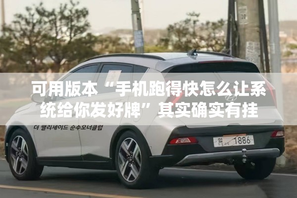 可用版本“手机跑得快怎么让系统给你发好牌	”其实确实有挂