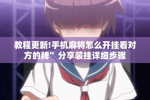 教程更新!手机麻将怎么开挂看对方的牌”分享装挂详细步骤