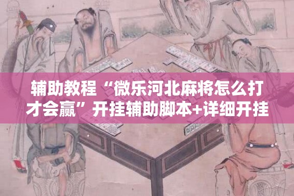 辅助教程“微乐河北麻将怎么打才会赢”开挂辅助脚本+详细开挂安装教程