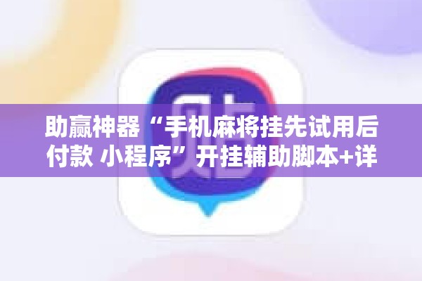 助赢神器“手机麻将挂先试用后付款 小程序”开挂辅助脚本+详细开挂安装教程