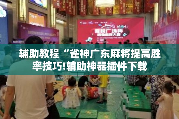 辅助教程“雀神广东麻将提高胜率技巧!辅助神器插件下载