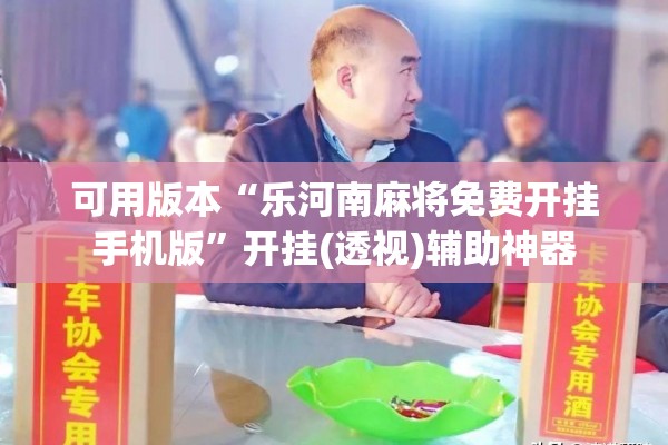 可用版本“乐河南麻将免费开挂手机版	”开挂(透视)辅助神器