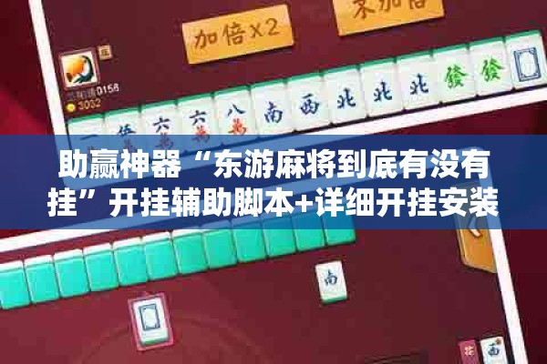 助赢神器“东游麻将到底有没有挂	”开挂辅助脚本+详细开挂安装教程
