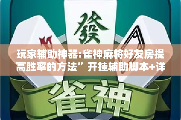 玩家辅助神器:雀神麻将好友房提高胜率的方法	”开挂辅助脚本+详细开挂安装教程