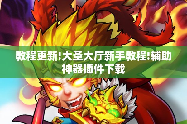 教程更新!大圣大厅新手教程!辅助神器插件下载 教程更新!大圣大厅新手教程!辅助神器插件下载