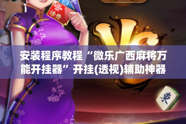 安装程序教程“微乐广西麻将万能开挂器”开挂(透视)辅助神器