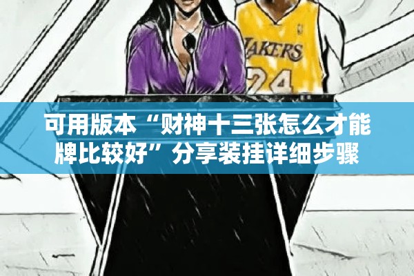 可用版本“财神十三张怎么才能牌比较好”分享装挂详细步骤