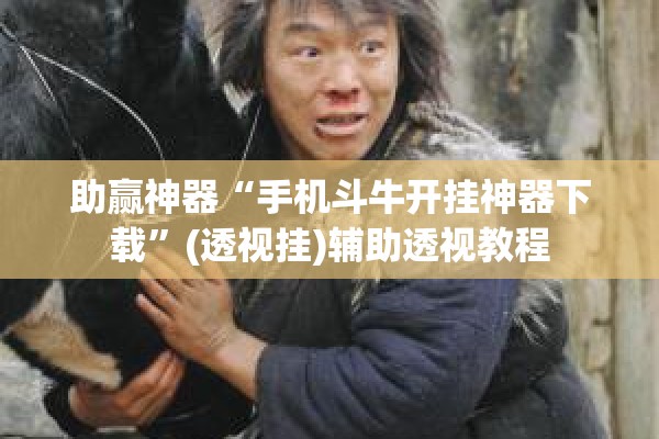 助赢神器“手机斗牛开挂神器下载	”(透视挂)辅助透视教程