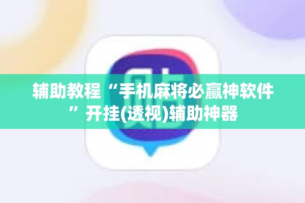 辅助教程“手机麻将必赢神软件”开挂(透视)辅助神器