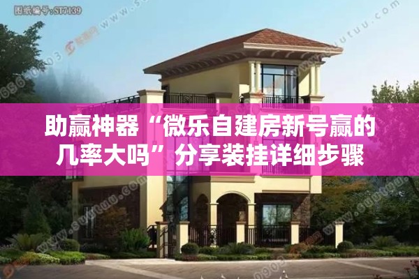 助赢神器“微乐自建房新号赢的几率大吗”分享装挂详细步骤