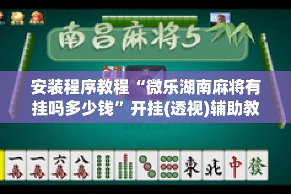 安装程序教程“微乐湖南麻将有挂吗多少钱”开挂(透视)辅助教程