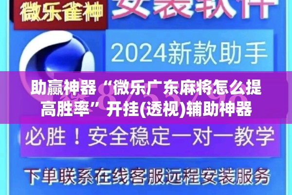 助赢神器“微乐广东麻将怎么提高胜率”开挂(透视)辅助神器