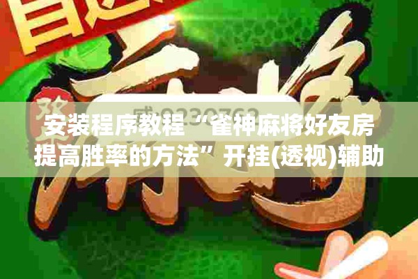 安装程序教程“雀神麻将好友房提高胜率的方法	”开挂(透视)辅助教程