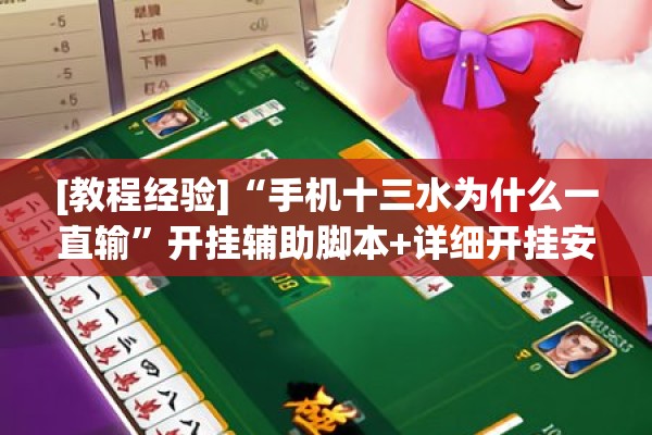[教程经验]“手机十三水为什么一直输”开挂辅助脚本+详细开挂安装教程