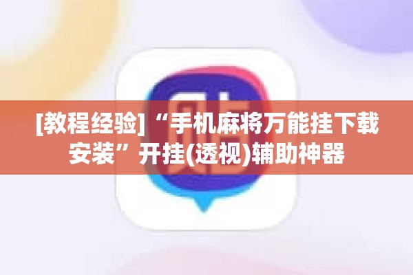 [教程经验]“手机麻将万能挂下载安装”开挂(透视)辅助神器