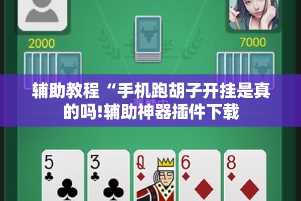 辅助教程“手机跑胡子开挂是真的吗!辅助神器插件下载