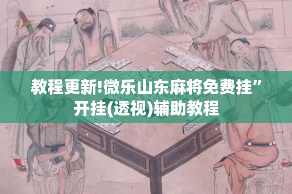 教程更新!微乐山东麻将免费挂”开挂(透视)辅助教程