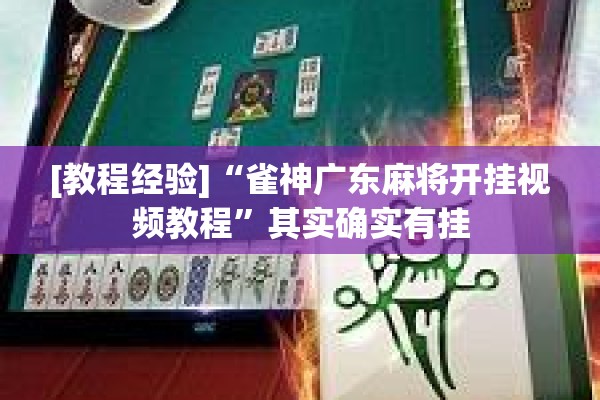 [教程经验]“雀神广东麻将开挂视频教程”其实确实有挂
