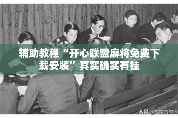 辅助教程“开心联盟麻将免费下载安装”其实确实有挂