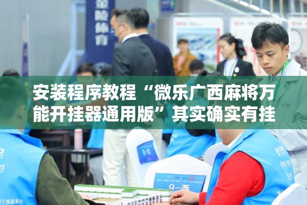 安装程序教程“微乐广西麻将万能开挂器通用版”其实确实有挂