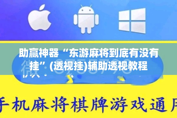 助赢神器“东游麻将到底有没有挂”(透视挂)辅助透视教程