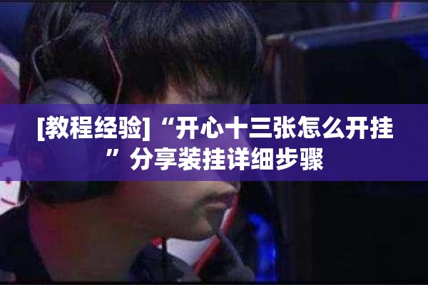 [教程经验]“开心十三张怎么开挂	”分享装挂详细步骤