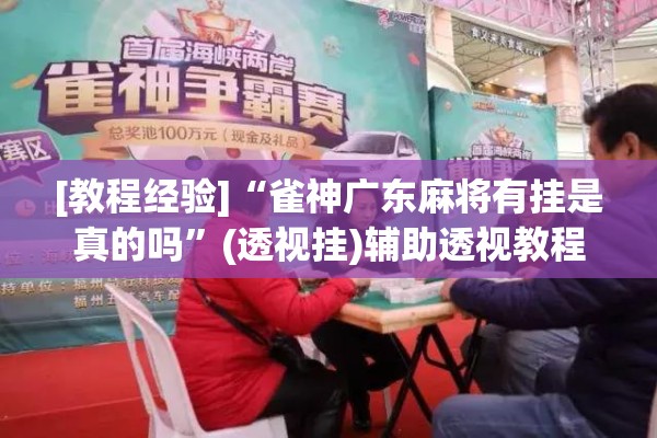 [教程经验]“雀神广东麻将有挂是真的吗”(透视挂)辅助透视教程