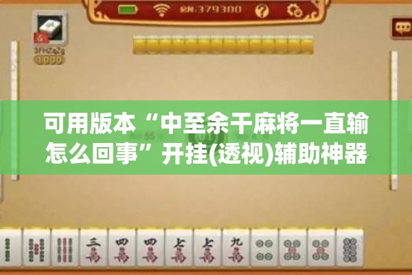 可用版本“中至余干麻将一直输怎么回事”开挂(透视)辅助神器