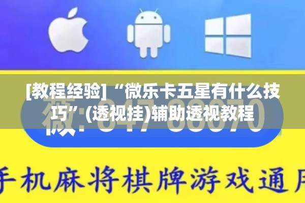 [教程经验]“微乐卡五星有什么技巧”(透视挂)辅助透视教程
