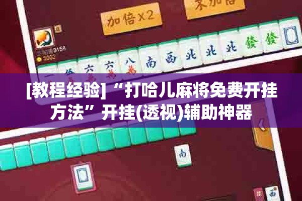 [教程经验]“打哈儿麻将免费开挂方法”开挂(透视)辅助神器