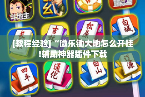 [教程经验]“微乐锄大地怎么开挂!辅助神器插件下载