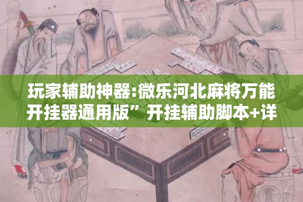 玩家辅助神器:微乐河北麻将万能开挂器通用版”开挂辅助脚本+详细开挂安装教程