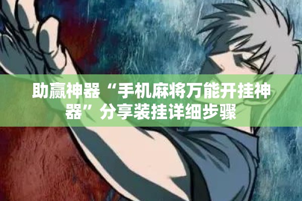助赢神器“手机麻将万能开挂神器	”分享装挂详细步骤