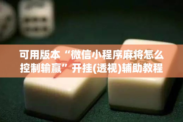可用版本“微信小程序麻将怎么控制输赢”开挂(透视)辅助教程