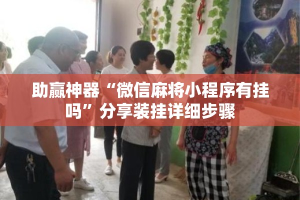 助赢神器“微信麻将小程序有挂吗”分享装挂详细步骤